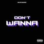 Don't Wanna (feat. eXoTheEnergizer) [Explicit]