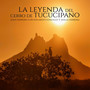 La Leyenda Del Cerro de Tucucipano