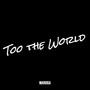 Too the World