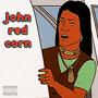 John Red Corn (Explicit)