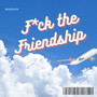 f*uck the friendship (Explicit)