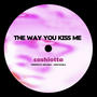 the way you kiss me