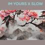 Im Yours X Slow