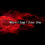 When I Say I Love You