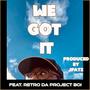 We Got It (feat. Retro Da Project Boi) [Explicit]