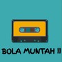 BOLA MUNTAH II