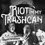 Riot In My Trashcan