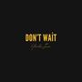 Don't Wait