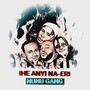 Ihe Anyi Na-Eri (Explicit)