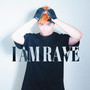 I AM RAVE (Explicit)