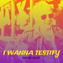 I Wanna Testify