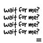 wait for me? (Explicit)