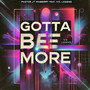 GOTTA BE MORE