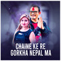 Chaine Ke Re Gorkha Nepal Ma