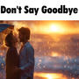 Don't say goodbye