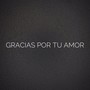 Gracias Por Tu Amor