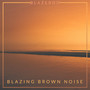 Blazing Brown Noise