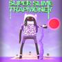 SUPER SLIME TRAPMONEY (Explicit)