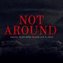 Not Around (Explicit)