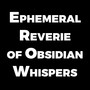 Ephemeral Reverie of Obsidian Whispers