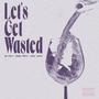 Let's Get Wasted (feat. Randy White & Saint Tailor) [Explicit]