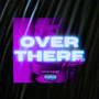 Over There (Full Edition) [Explicit]