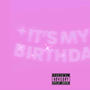 ITS MY BIRTHDAYY (Explicit)