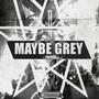 MAYBE GREY (Explicit)