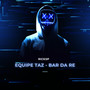 EQUIPE TAZ - BAR DA RE (Explicit)