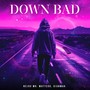 Down bad (feat. mr.matteoo & gixnmah) [Explicit]