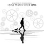 Don't Waste Your Time