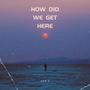 How did we get here (Explicit)