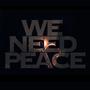 WE NEED PEACE