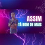 Assim tá bom de mais (Explicit)