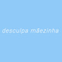 Desculpa mãezinha (Explicit)