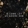 O Come Let Us Adore Him