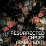 The Resurrected Christ (Radio Edit)