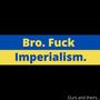 Bro, **** Imperialism. (Explicit)