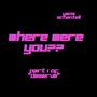 Where Were You?? (Part 1 Of Deserve)