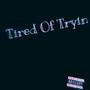 Tired Of Tryin (Explicit)