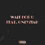 WAIT FOR U (feat. onlyziah) [Explicit]