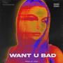 Want U Bad (Explicit)