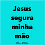 Jesus Segura Minha Mão