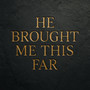 He Brought Me This Far