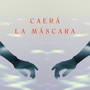 Caerá la máscara