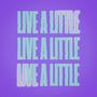 live a little. (Live)