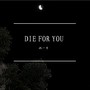 DIE FOR YOU