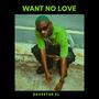 Want no love