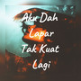 Aku Dah Lapar Tak Kuat Lagi