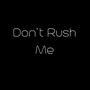 Don't Rush Me